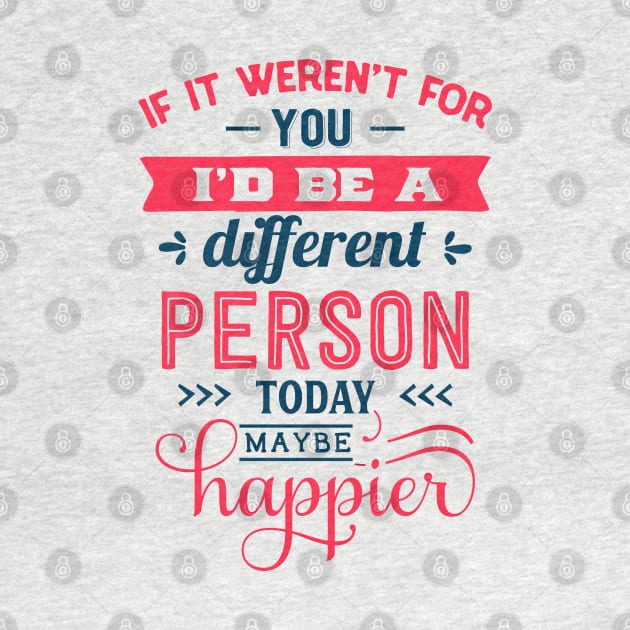 If I werent for you id be a different person today may be happier by MZeeDesigns